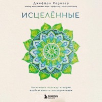 Джеффри Д. Редигер. Исцеленные. Вселяющие надежду истории необъяснимого выздоровления