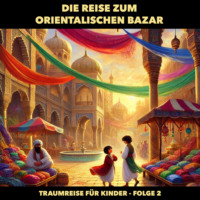. Traumreisen f?r Kinder, Folge 2: Die Reise zum orientalischen Bazar