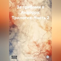 Сергей Николаевич Полторак. За грибами в Андорру. Трилогия. Часть 2