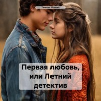 Татьяна Сергеевна Попова. Первая любовь, или Летний детектив