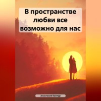 Анастасия Кантур. В пространстве любви все возможно для нас