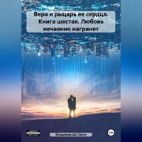 . Вера и рыцарь ее сердца. Книга шестая. Любовь нечаянно нагрянет