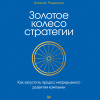 . Золотое колесо стратегии. Как запустить процесс непрерывного развития компании