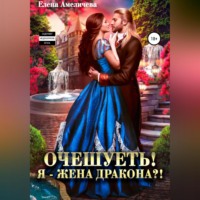 Елена Амеличева. Очешуеть! Я – жена дракона?!