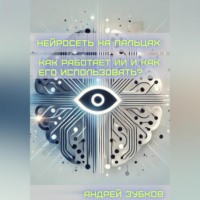 Андрей Зубков. Нейросеть на пальцах: как работает ИИ и как его использовать?