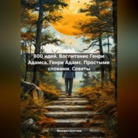 Михаил Щеглов. 800 идей. Воспитание Генри Адамса. Генри Адамс. Простыми словами. Советы