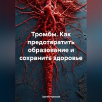 Сергей Чувашов. Тромбы. Как предотвратить образование и сохранить здоровье