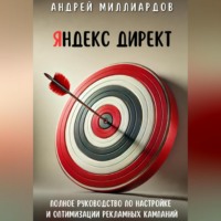 . Яндекс Директ. Полное руководство по настройке и оптимизации рекламных кампаний