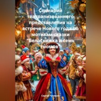 Сергей Чувашов. Сценарий театрализованного представления на встрече Нового года по мотивам сказки «Белоснежка и семь гномов»