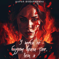 . У тебя не будет врага злее, чем я