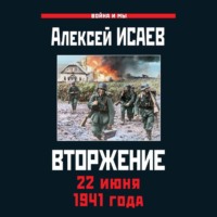 Алексей Исаев. Вторжение. 22 июня 1941 года