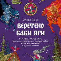Олеся Яжук. Веретено Бабы Яги. Большуха над ведьмами, святочные гадания, ритуальные побои и женская инициация в русских сказках