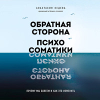 . Обратная сторона психосоматики. Почему мы болеем и как это изменить