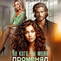 Амелия Борн. На кого ты меня променял?