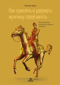 . Как привлечь и удержать мужчину своей мечты. Мужской взгляд на женские стратегии знакомств