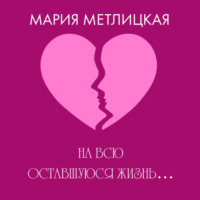 Мария Метлицкая. На всю оставшуюся жизнь…