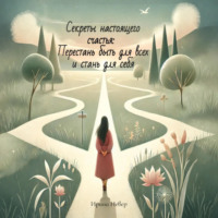 . Секреты настоящего счастья: Перестань быть для всех и стань для себя