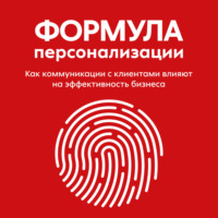 . Формула персонализации. Как коммуникации с клиентами влияют на эффективность бизнеса