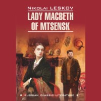 Николай Лесков. Lady Macbeth of Mtsensk and Other Stories / Леди Макбет Мценского уезда и другие повести