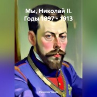 Станислав Черняк. Мы, Николай II. Годы 1897 – 1913