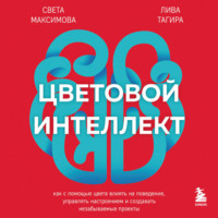 Света Максимова. Цветовой интеллект. Как с помощью цвета влиять на поведение, управлять настроением и создавать незабываемые проекты