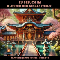 . Traumreisen f?r Kinder, Folge 11: Zu Besuch im Kloster der Ninjas (Teil 2) (ungek?rzt)