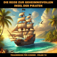 . Traumreisen f?r Kinder, Folge 13: Die Reise zur geheimnisvollen Insel der Piraten (ungek?rzt)