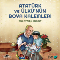 . Atatürk ve Ülkü’nün Boya Kalemleri