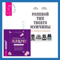 . Ролевой тип твоего мужчины. Как наладить отношения. Разбуди в себе Женщину. Книга-практикум. Всего 10 шагов к здоровью и стройности через любовь к себе, принятие и понимание