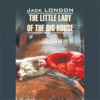 Джек Лондон. The Little Lady of the Big House / Маленькая хозяйка большого дома