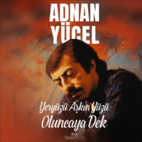 Adnan Yücel. Yeryüzü Aşkın Yüzü Oluncaya Dek