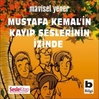 Mavisel Yener. Mustafa Kemal'in Kayıp Seslerinin İzinde