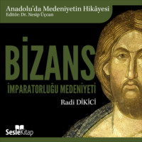 Radi Dikici. Anadolu'da Medeniyetin Hikayesi 4 – Bizans İmparatorluğu Medeniyeti