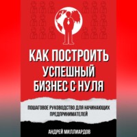 . Как построить успешный бизнес с нуля. Пошаговое руководство для начинающих предпринимателей