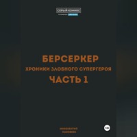 Маковеев Иннокентий. Берсеркер. Хроники злобного супергероя. Часть 1