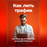 Артем Демиденко. Как лить трафик: Руководство по созданию успешных кампаний