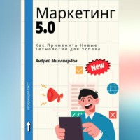 Андрей Миллиардов. Маркетинг 5.0. Как Применить Новые Технологии для Успеха