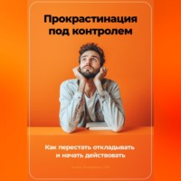 . Прокрастинация под контролем: Как перестать откладывать и начать действовать