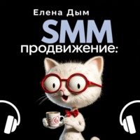 Елена Дым. SMM продвижение: Как продвигать бизнес в социальных сетях