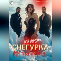 Алекс Стар. Снегурка для дерзких. Мы тебя отогреем…