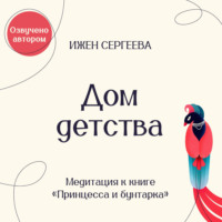 . Дом детства. Медитация к книге «Принцесса и бунтарка. Как принять все грани своей личности и обрести истинную силу»