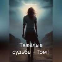 . Тяжёлые судьбы – Том I
