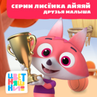 . Цветняшки! Друзья малыша. Истории Лисенка Айяяй