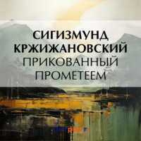 Сигизмунд Кржижановский. Прикованный Прометеем