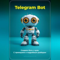 Артем Демиденко. Telegram Bot. Создаем бота с нуля. С примерами и подробным разбором кода.