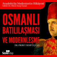 Dr. Fikret Nesip Üçcan. Anadolu'da Medeniyetin Hikayesi 24 - Osmanlı Batılılaşması ve Moderleşme