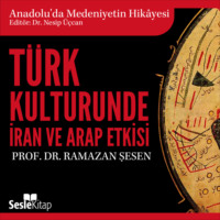 Prof. Dr. Ramazan Şeşen. Anadolu'da Medeniyetin Hikayesi 9 - Türk Kültüründe İran ve Arap Etkisi