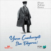 Elvan Pektaş Deniz. Yarın Cumhuriyeti İlan Ediyoruz