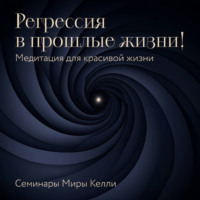 . Регрессия в прошлые жизни! Медитация для красивой жизни. Семинары Миры Келли
