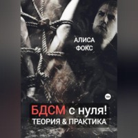 Алиса Фокс. БДСМ с нуля! Теория & практика